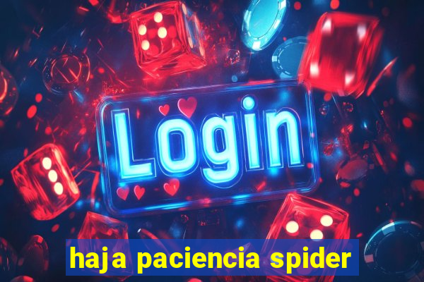 haja paciencia spider